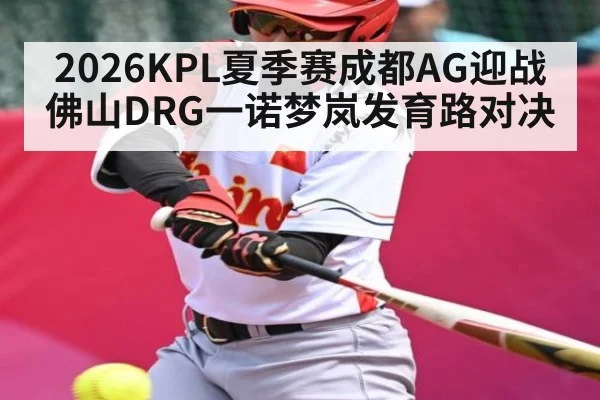 2026KPL夏季赛成都AG迎战佛山DRG一诺梦岚发育路对决
